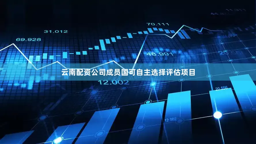 云南配资公司成员国可自主选择评估项目